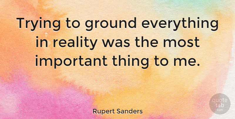 Rupert Sanders Quote About Reality, Trying, Important: Trying To Ground Everything In...