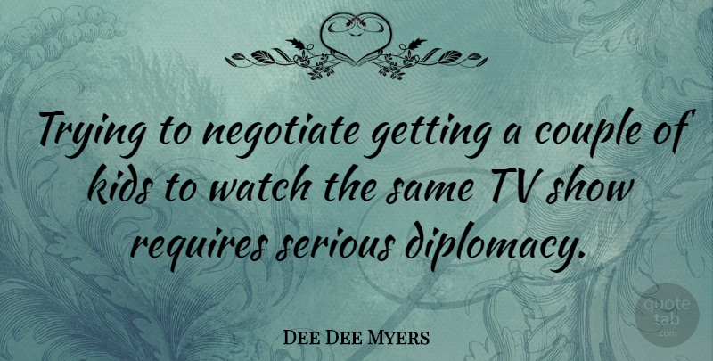 Dee Dee Myers Quote About Inspirational, Couple, Kids: Trying To Negotiate Getting A...