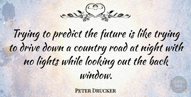 Peter Drucker Quote About Country, Business, Future: Trying To Predict The Future...