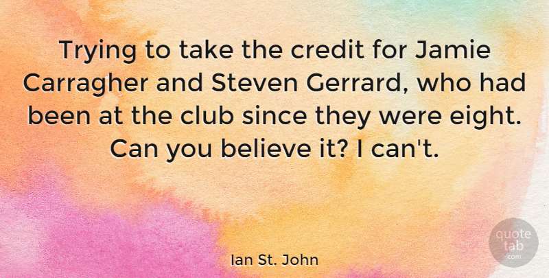 Ian St. John Quote About Believe, Jamie, Since, Steven, Trying: Trying To Take The Credit...