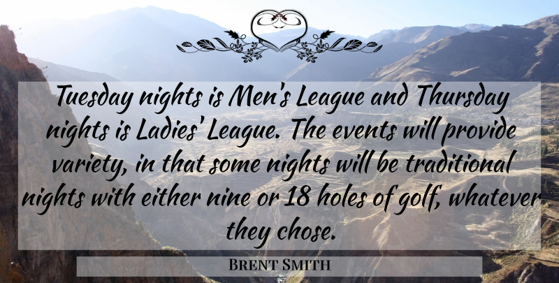 Brent Smith Quote About Either, Events, Holes, League, Nights: Tuesday Nights Is Mens League...