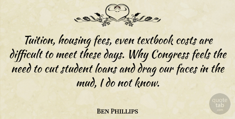 Ben Phillips Quote About Congress, Costs, Cut, Difficult, Drag: Tuition Housing Fees Even Textbook...