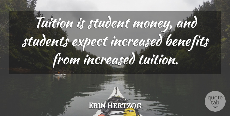 Erin Hertzog Quote About Benefits, Expect, Increased, Student, Students: Tuition Is Student Money And...