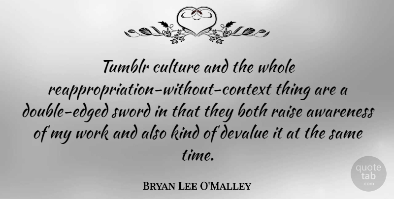 Bryan Lee O'Malley Quote About Awareness, Both, Devalue, Raise, Sword: Tumblr Culture And The Whole...