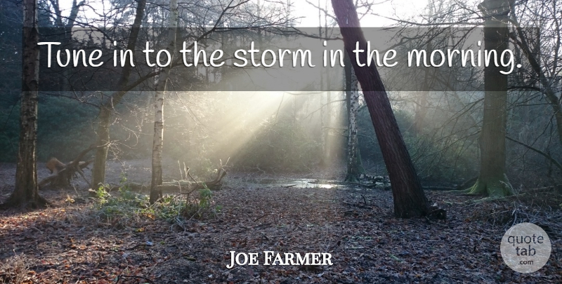 Joe Farmer Quote About Storm, Tune: Tune In To The Storm...