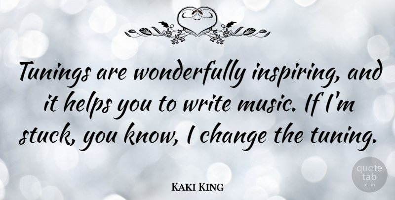 Kaki King Quote About Change, Helps, Music: Tunings Are Wonderfully Inspiring And...