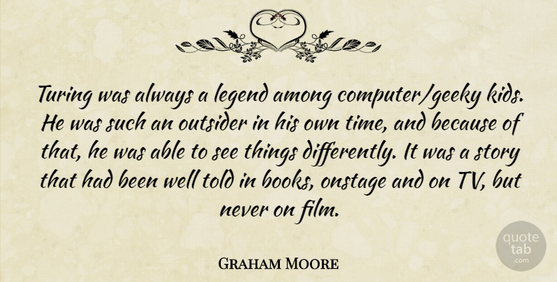 Graham Moore Quote About Among, Onstage, Outsider, Time: Turing Was Always A Legend...