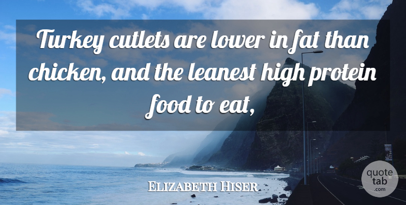 Elizabeth Hiser Quote About Fat, Food, High, Lower, Protein: Turkey Cutlets Are Lower In...