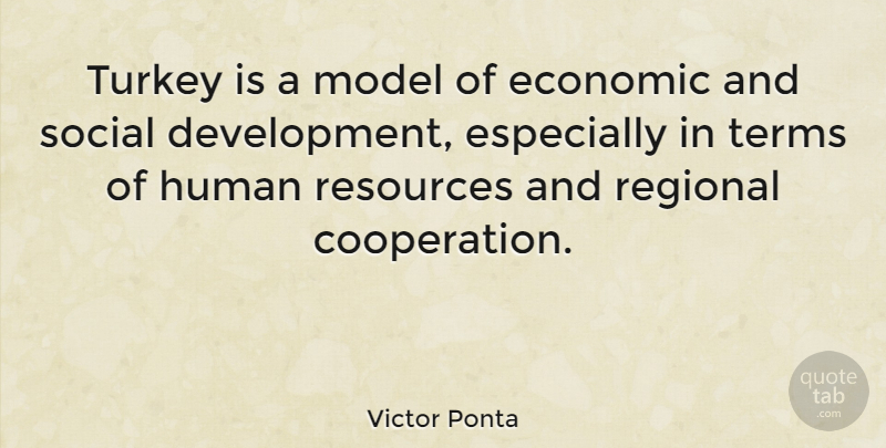 Victor Ponta Quote About Human, Model, Regional, Terms, Turkey: Turkey Is A Model Of...