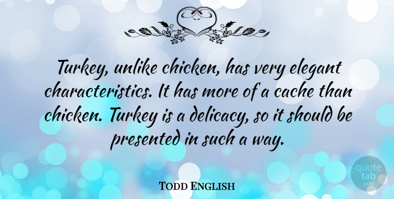 Todd English Quote About Turkeys, Delicacy, Way: Turkey Unlike Chicken Has Very...