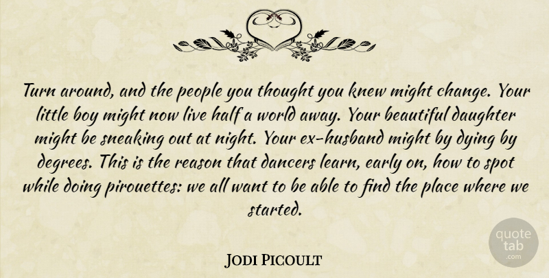 Jodi Picoult Quote About Beautiful, Daughter, Husband: Turn Around And The People...