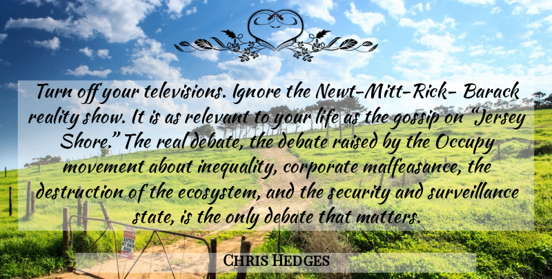 Chris Hedges Quote About Real, Ecosystems, Surveillance State: Turn Off Your Televisions Ignore...