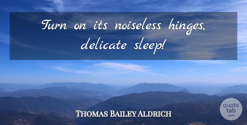 Thomas Bailey Aldrich Quote About Sleep, Turns, Delicate: Turn On Its Noiseless Hinges...