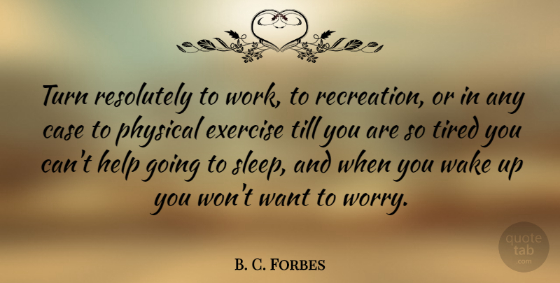 B. C. Forbes Quote About Workout, Sleep, Tired: Turn Resolutely To Work To...