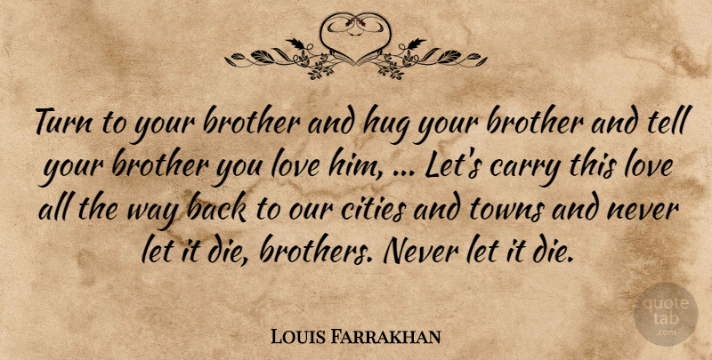 Louis Farrakhan Quote About Brother, Carry, Cities, Hug, Love: Turn To Your Brother And...