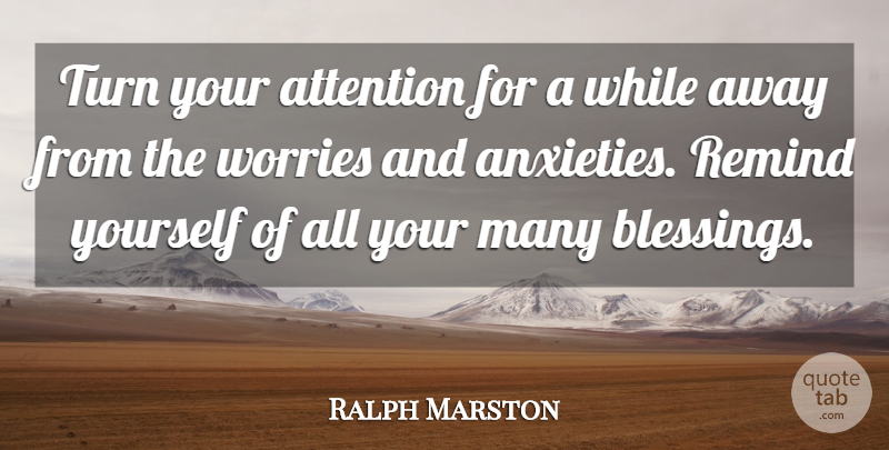 Ralph Marston Quote About Blessing, Worry, Anxiety: Turn Your Attention For A...