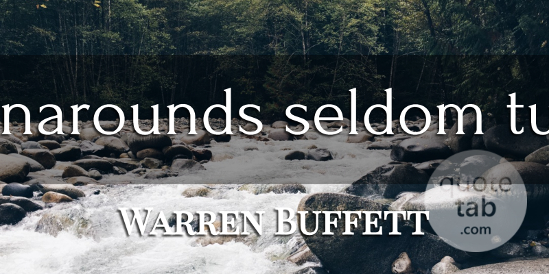 Warren Buffett Quote About Investing, Turnaround, Turns: Turnarounds Seldom Turn...