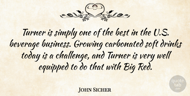 John Sicher Quote About Best, Beverage, Drinks, Equipped, Growing: Turner Is Simply One Of...