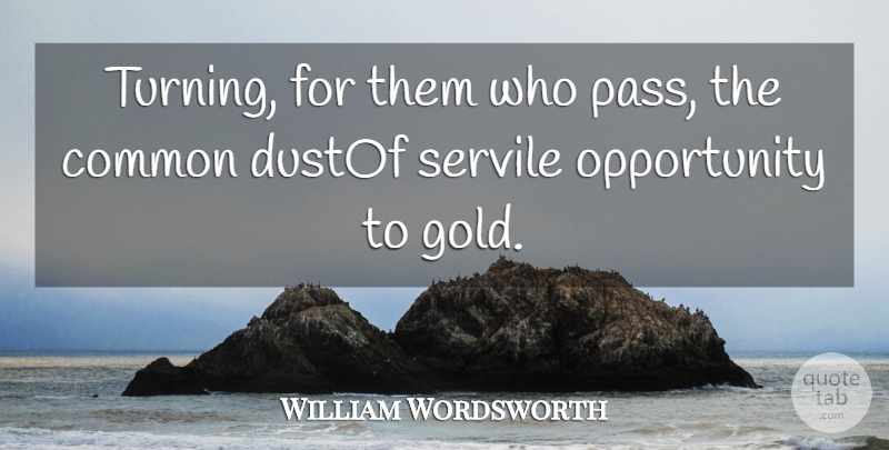 William Wordsworth Quote About Common, Gold, Opportunity: Turning For Them Who Pass...