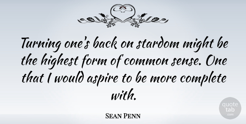 Sean Penn Quote About Common, Form, Highest, Might, Stardom: Turning Ones Back On Stardom...