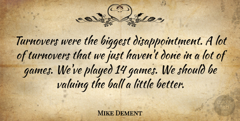 Mike Dement Quote About Ball, Biggest, Played, Valuing: Turnovers Were The Biggest Disappointment...