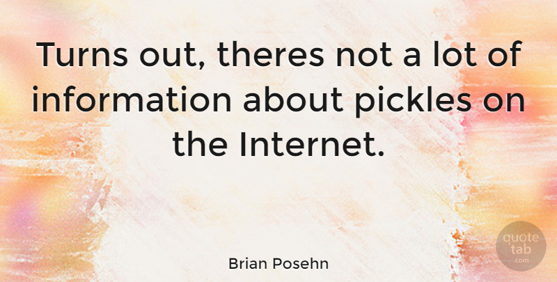 Brian Posehn Quote About Pickles, Information, Internet: Turns Out Theres Not A...