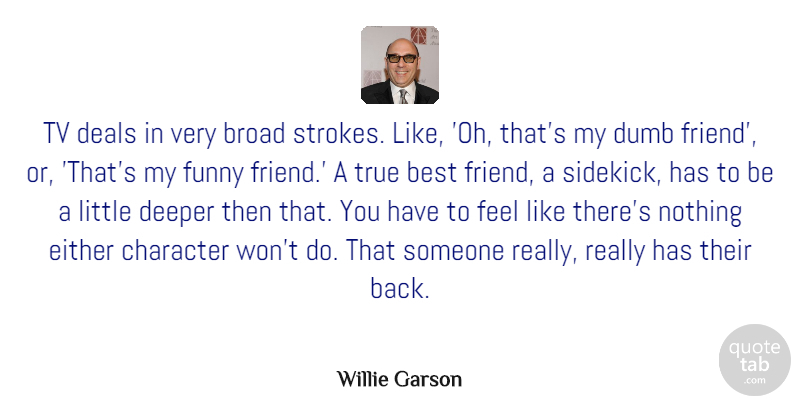 Willie Garson Quote About Best, Broad, Deals, Deeper, Dumb: Tv Deals In Very Broad...