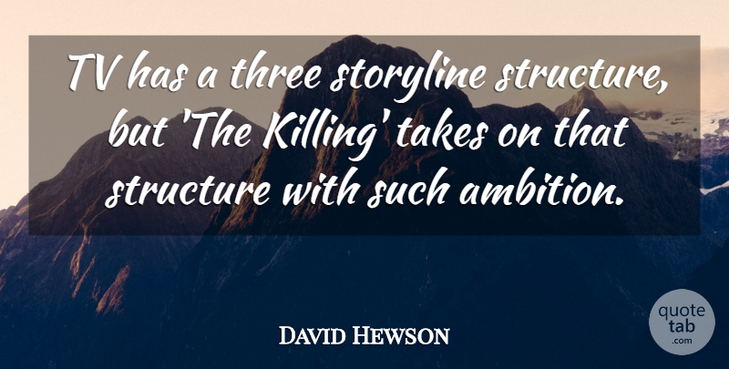 David Hewson Quote About Storyline, Takes, Tv: Tv Has A Three Storyline...