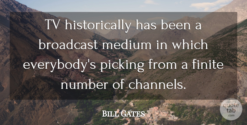 Bill Gates Quote About Broadcast, Finite, Medium, Number, Picking: Tv Historically Has Been A...