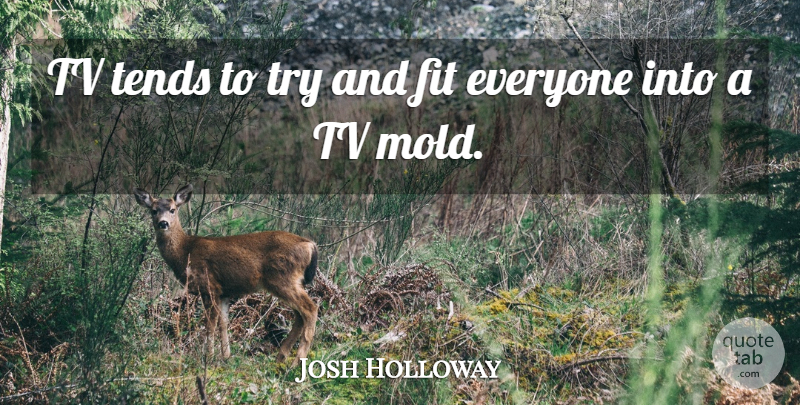 Josh Holloway Quote About Trying, Tvs, Mold: Tv Tends To Try And...