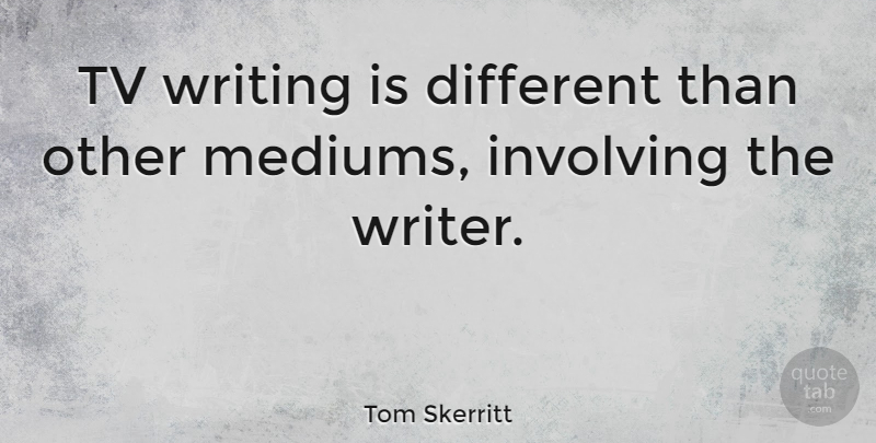 Tom Skerritt Quote About Writing, Tvs, Different: Tv Writing Is Different Than...