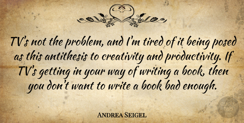Andrea Seigel Quote About Antithesis, Bad: Tvs Not The Problem And...