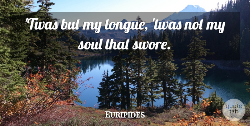 Euripides Quote About Soul, Tongue, Swearing: Twas But My Tongue Twas...
