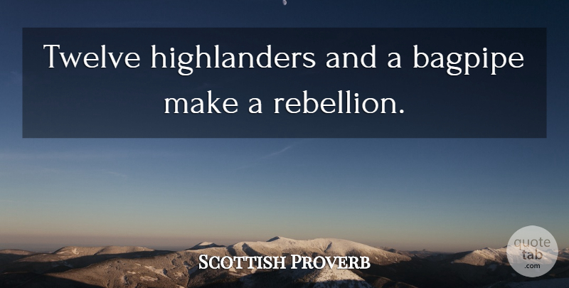 Scottish Proverb Quote About Proverbs, Twelve: Twelve Highlanders And A Bagpipe...