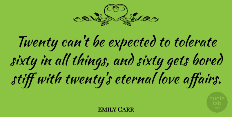 Emily Carr Quote About Bored, Eternal Love, Twenties: Twenty Cant Be Expected To...