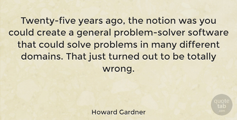 Howard Gardner Quote About Years, Different, Twenties: Twenty Five Years Ago The...