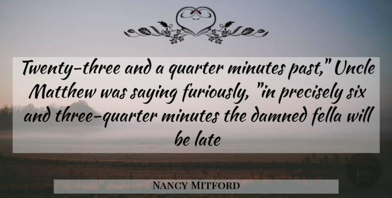 Nancy Mitford Quote About Fella, Late, Matthew, Minutes, Past: Twenty Three And A Quarter...