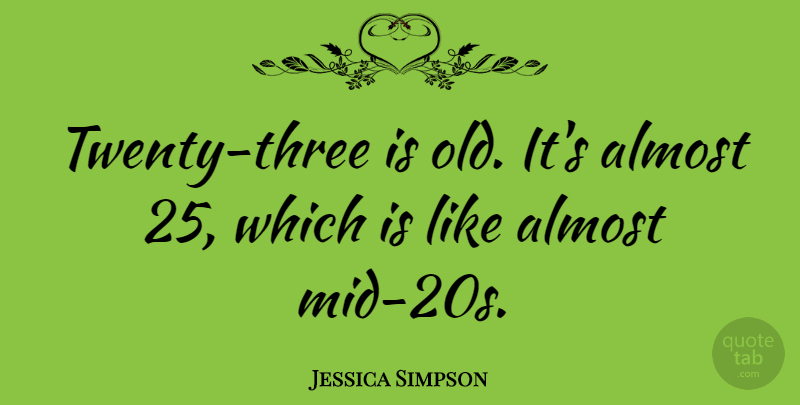 Jessica Simpson Quote About Inspirational, Success, Insightful: Twenty Three Is Old Its...