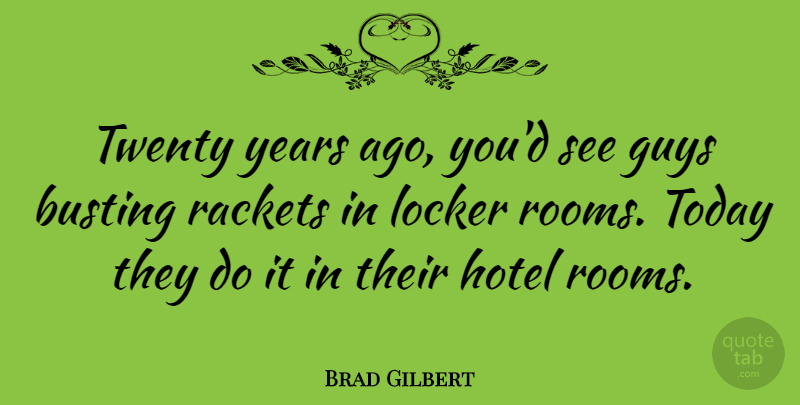 Brad Gilbert Quote About Years, Guy, Lockers: Twenty Years Ago Youd See...