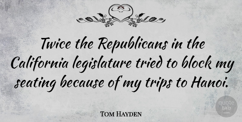 Tom Hayden Quote About Block, California, Republican: Twice The Republicans In The...