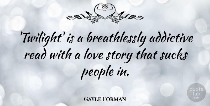 Gayle Forman Quote About Addictive, Love, People: Twilight Is A Breathlessly Addictive...