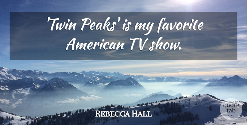 Rebecca Hall Quote About Tv Shows, Tvs, Twins: Twin Peaks Is My Favorite...