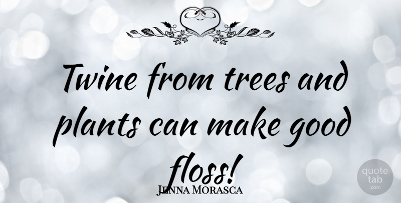 Jenna Morasca Quote About Good: Twine From Trees And Plants...