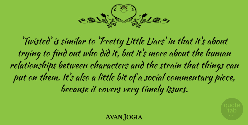 Avan Jogia Quote About Bit, Characters, Covers, Human, Relationships: Twisted Is Similar To Pretty...