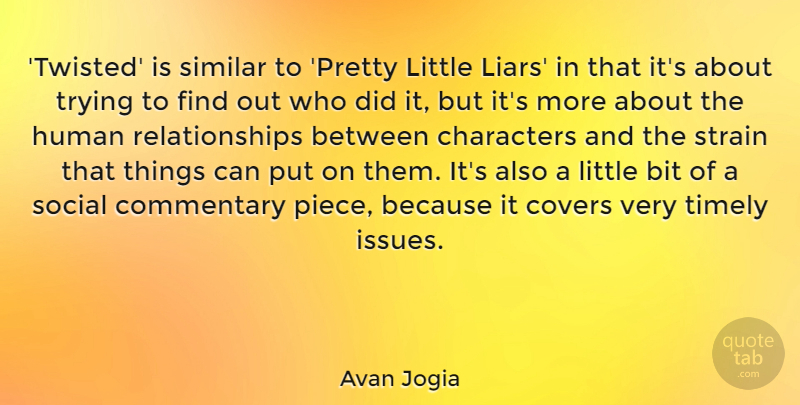 Avan Jogia Quote About Bit, Characters, Covers, Human, Relationships: Twisted Is Similar To Pretty...
