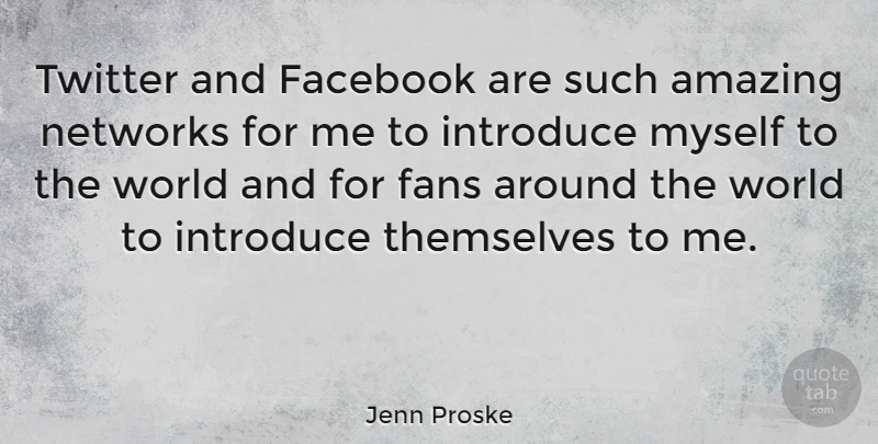 Jenn Proske Quote About Amazing, Introduce, Networks, Themselves, Twitter: Twitter And Facebook Are Such...