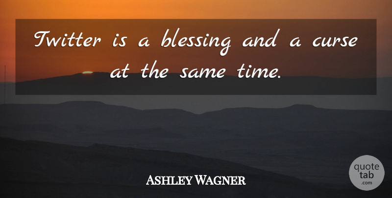 Ashley Wagner Quote About Time, Twitter: Twitter Is A Blessing And...