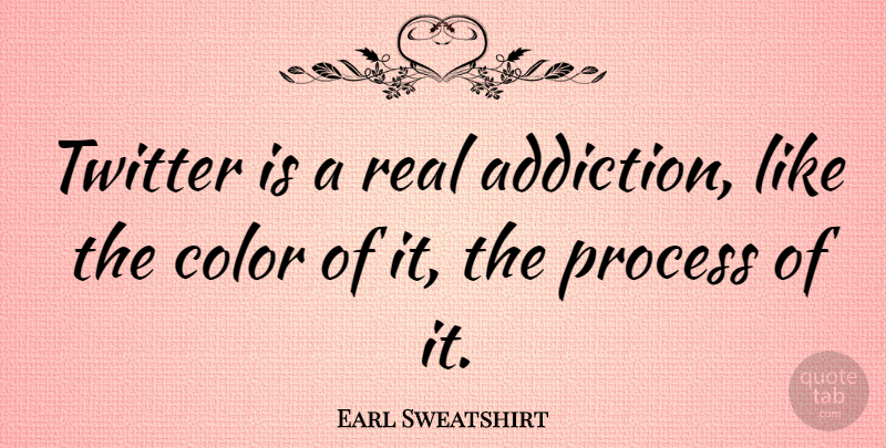 Earl Sweatshirt Quote About Real, Color, Addiction: Twitter Is A Real Addiction...