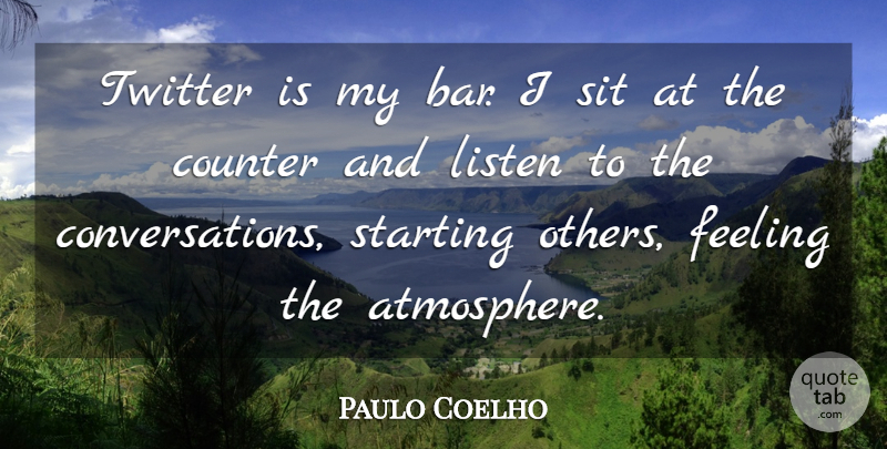 Paulo Coelho Quote About Feelings, Atmosphere, Bars: Twitter Is My Bar I...