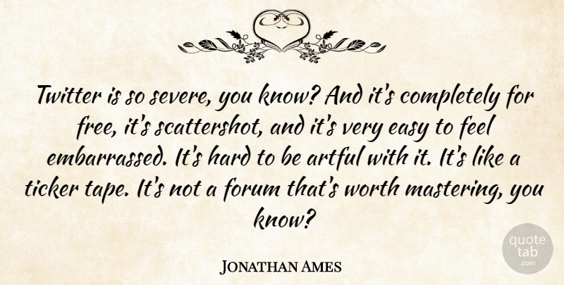 Jonathan Ames Quote About Artful, Forum, Hard, Twitter: Twitter Is So Severe You...